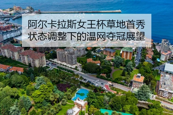 阿尔卡拉斯女王杯草地首秀 状态调整下的温网夺冠展望