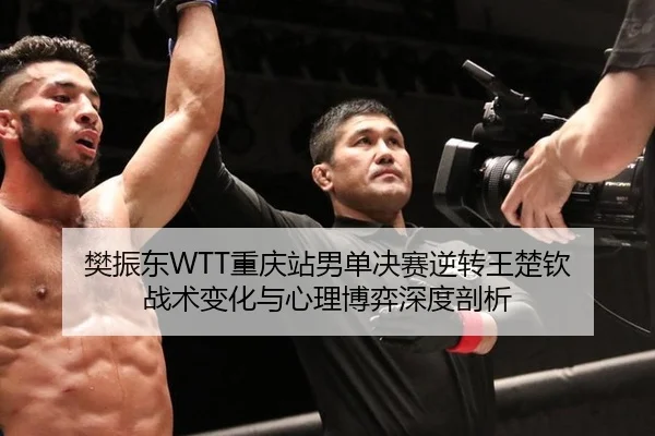 樊振东WTT重庆站男单决赛逆转王楚钦 战术变化与心理博弈深度剖析