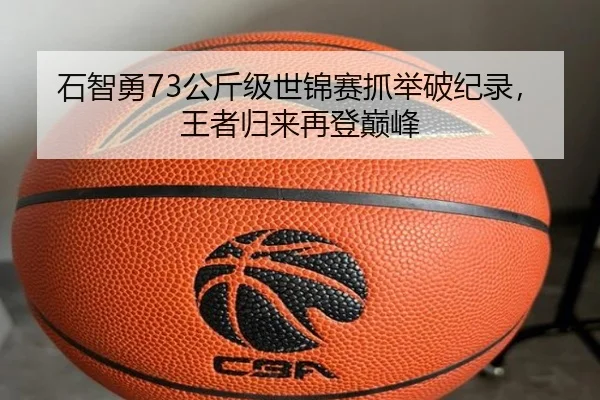 石智勇73公斤级世锦赛抓举破纪录，王者归来再登巅峰